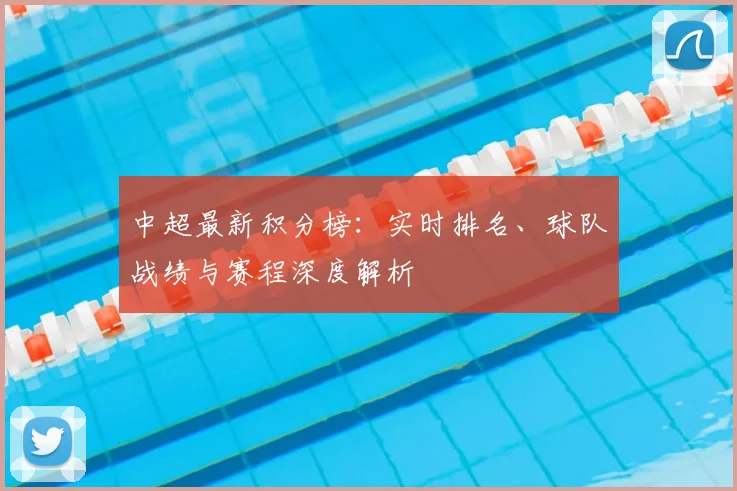 中超最新积分榜:实时排名、球队战绩与赛程深度解析
