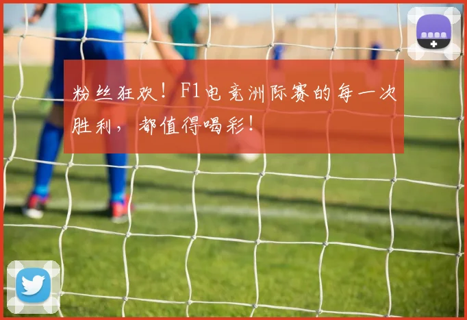 粉丝狂欢！F1电竞洲际赛的每一次胜利，都值得喝彩！