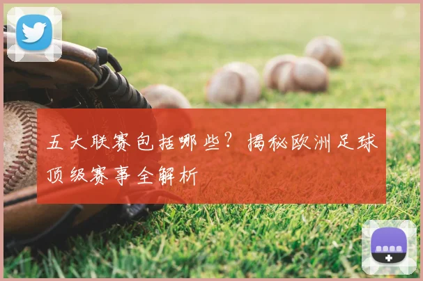 五大联赛包括哪些？揭秘欧洲足球顶级赛事全解析